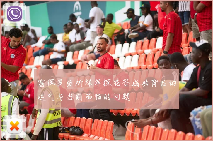 富保罗分析绿军探花签成功背后的运气与当前面临的问题